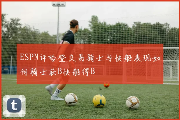 ESPN评哈登交易骑士与快船表现如何骑士获B快船得B