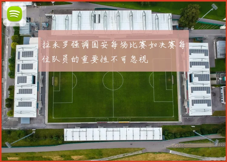 拉米罗强调国安每场比赛如决赛每位队员的重要性不可忽视