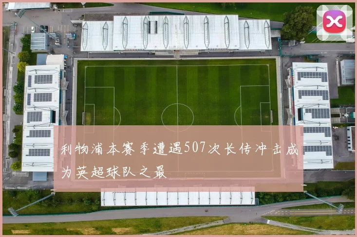 利物浦本赛季遭遇507次长传冲击成为英超球队之最
