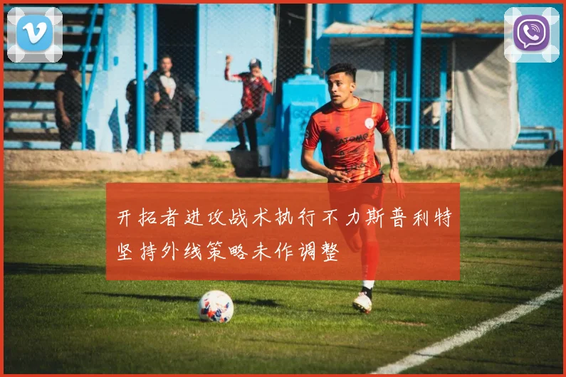 开拓者进攻战术执行不力斯普利特坚持外线策略未作调整