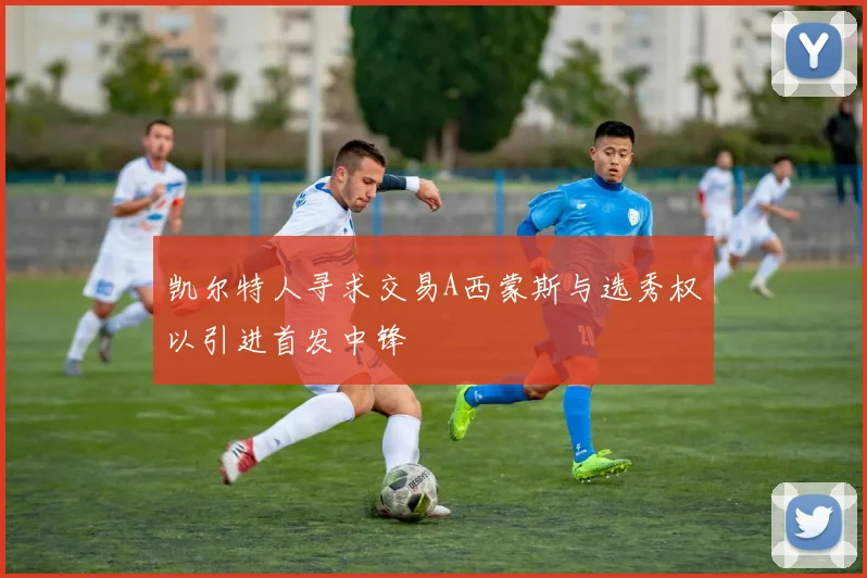 凯尔特人寻求交易A西蒙斯与选秀权以引进首发中锋